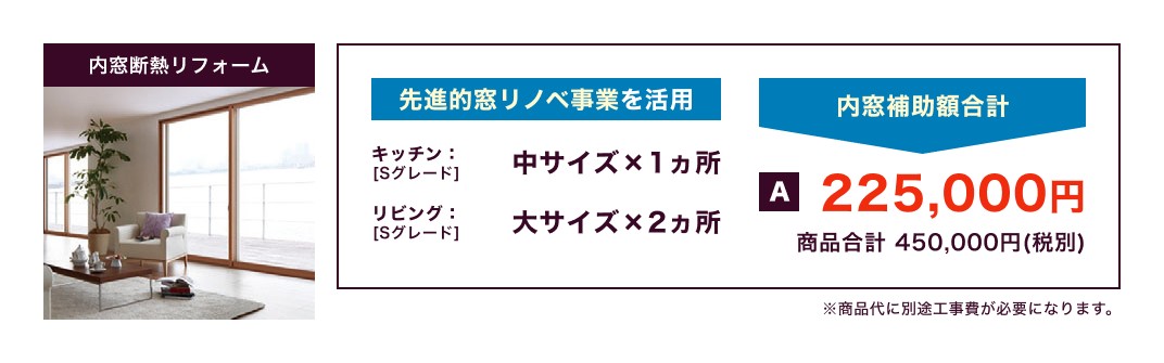 内窓断熱 / 先進的窓リノベ事業を活用 内窓補助額合計225,000円 商品合計450,000円(税別) / ※商品代に別途工事費が必要になります。